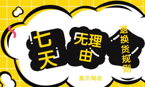 鱼爪网店_七天蛮横无理由退换货规则